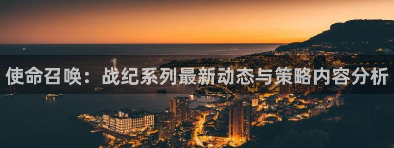 辉达娱乐平台负责人：使命召唤：战纪系列最新动态与策略内容分析